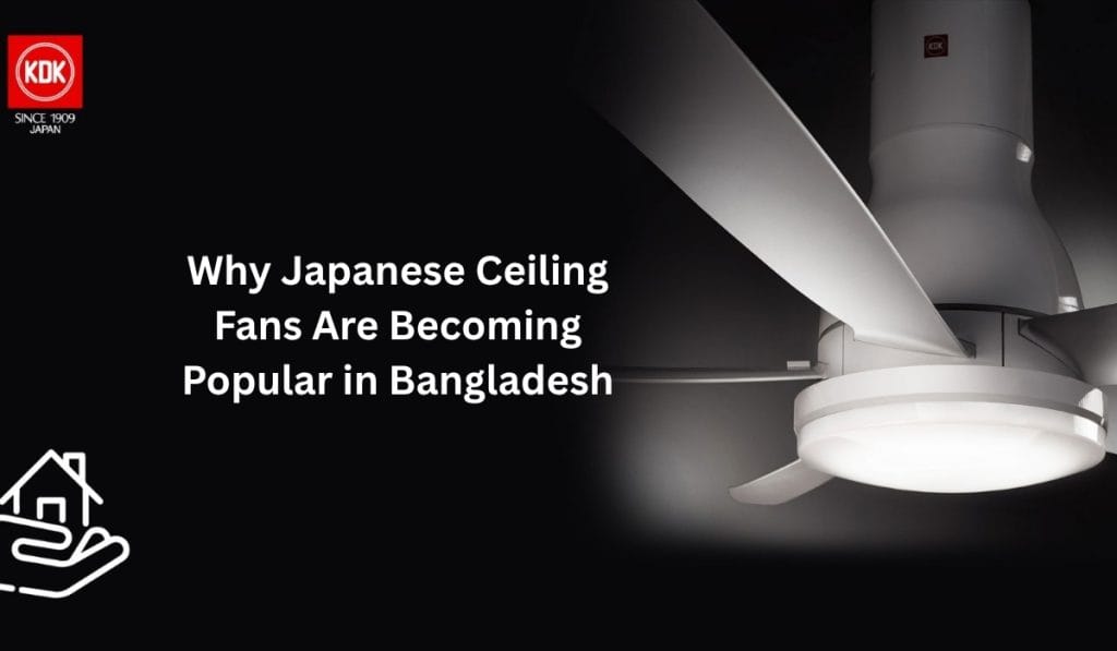 Why Japanese Ceiling Fans Are Becoming Popular in Bangladesh (1)